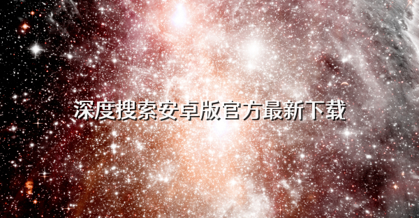 深度搜索安卓版官方最新下载