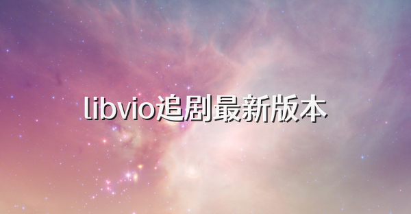 libvio追剧最新版本