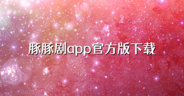 豚豚剧app官方版下载