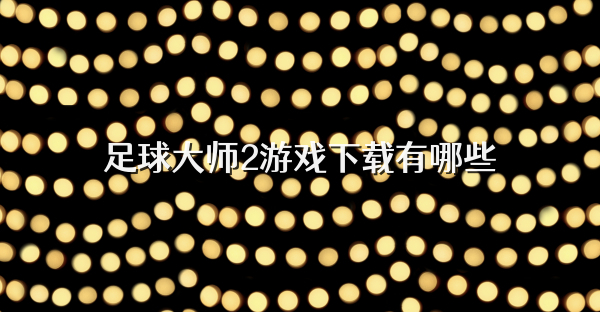 足球大师2游戏下载有哪些