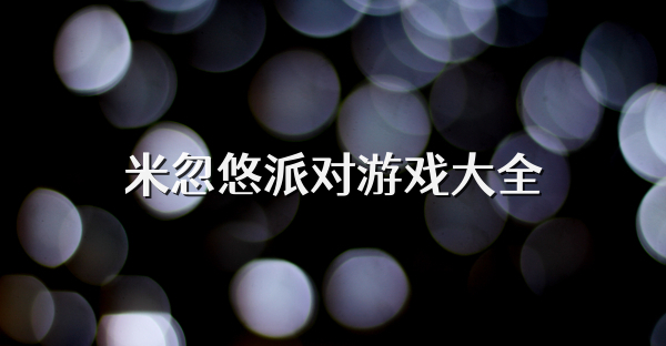 米忽悠派对游戏大全
