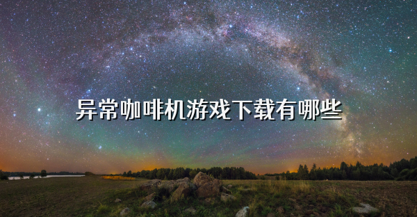 异常咖啡机游戏下载有哪些