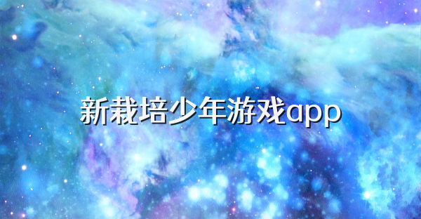 新栽培少年游戏app