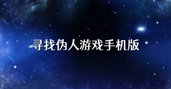 寻找伪人游戏手机版