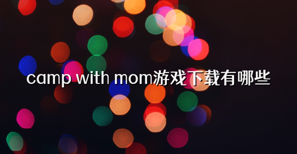camp with mom游戏下载有哪些