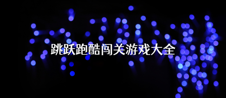 跳跃跑酷闯关游戏大全