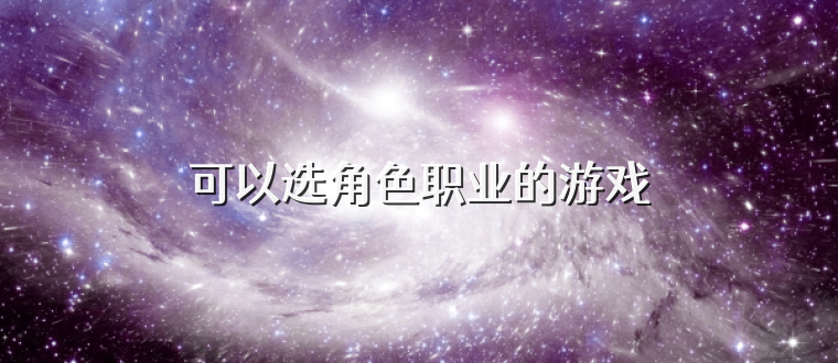 可以选角色职业的游戏