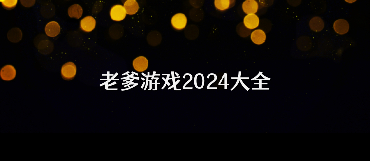 老爹游戏2024大全