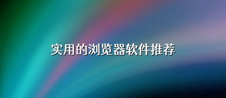 实用的浏览器软件推荐