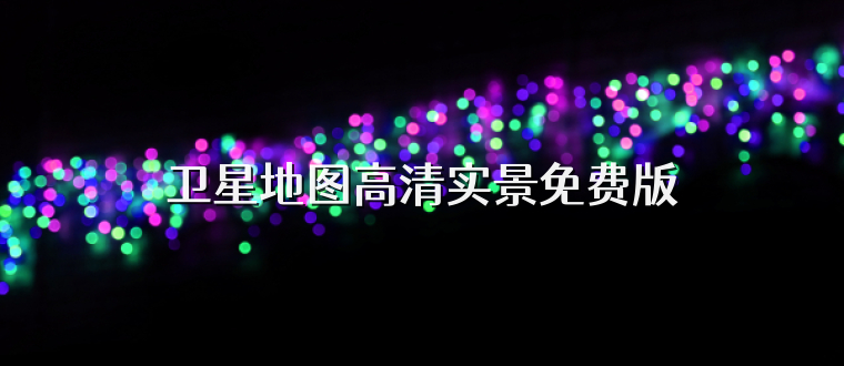 卫星地图高清实景免费版