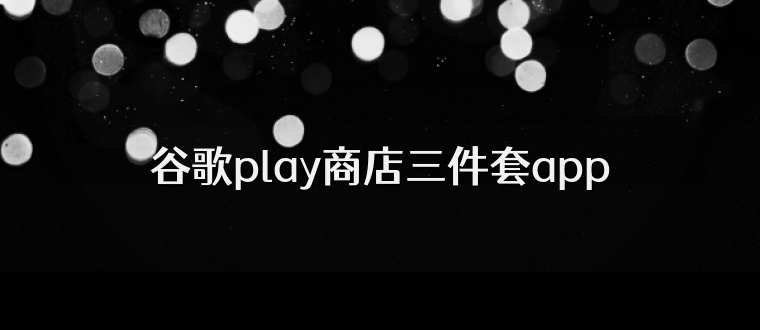 谷歌play商店三件套app