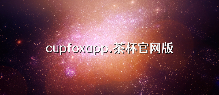 cupfoxapp.茶杯官网版