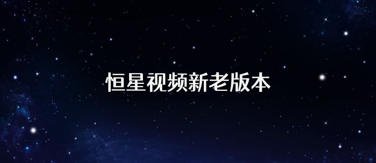 恒星视频新老版本