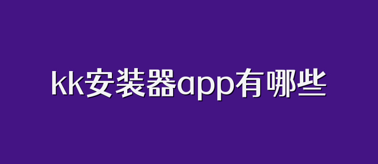 kk安装器app有哪些