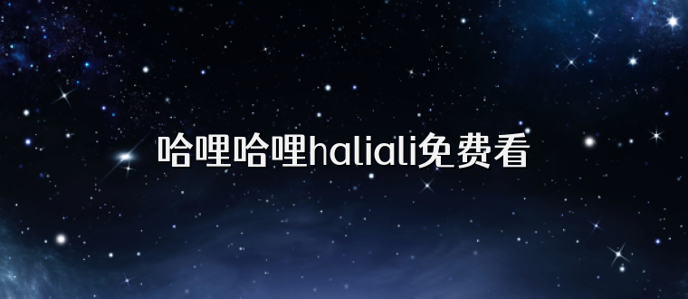 哈哩哈哩haliali免费看