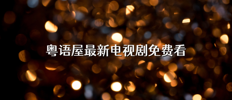 粤语屋最新电视剧免费看