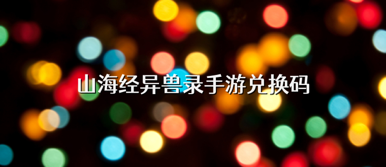 山海经异兽录手游兑换码