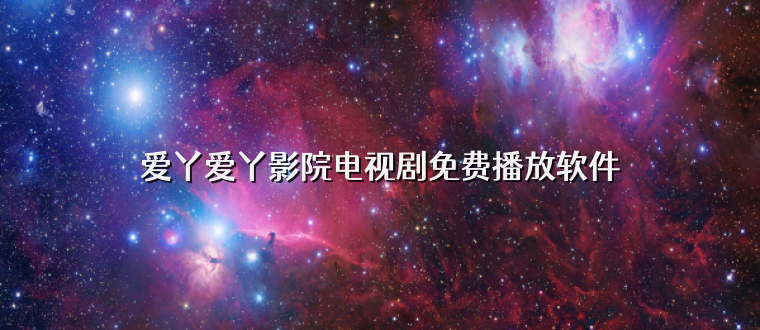 爱丫爱丫影院电视剧免费播放软件