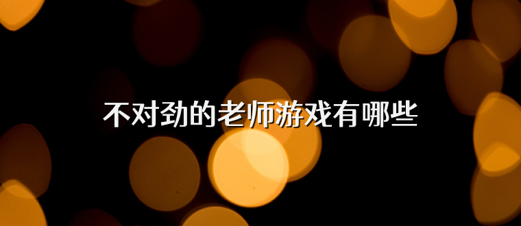 不对劲的老师游戏有哪些