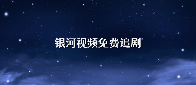 银河视频免费追剧