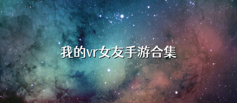 我的vr女友手游合集