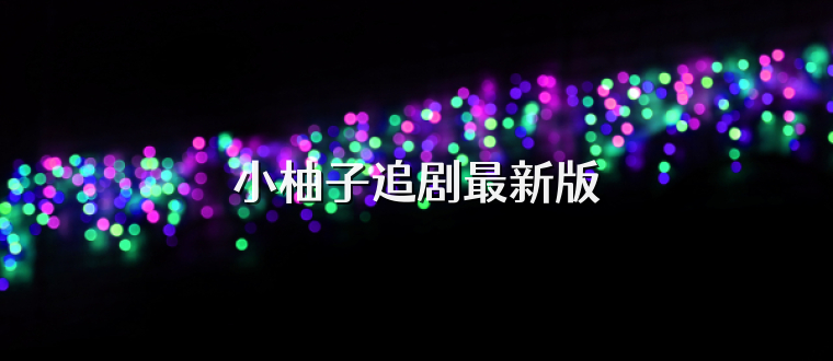 小柚子追剧最新版