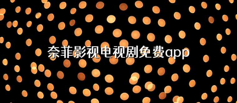 奈菲影视电视剧免费app