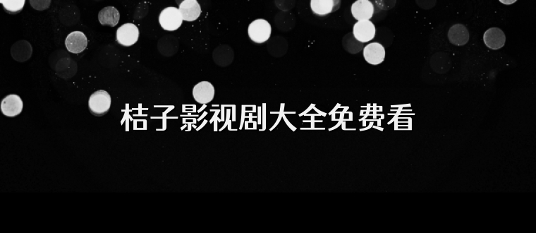 桔子影视剧大全免费看
