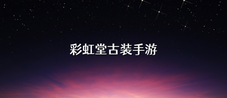 彩虹堂古装手游