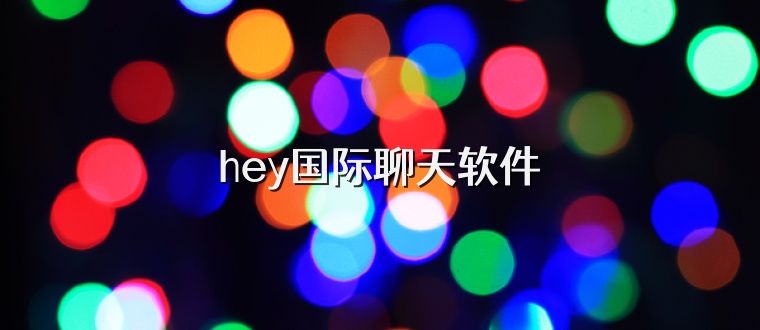 hey国际聊天软件