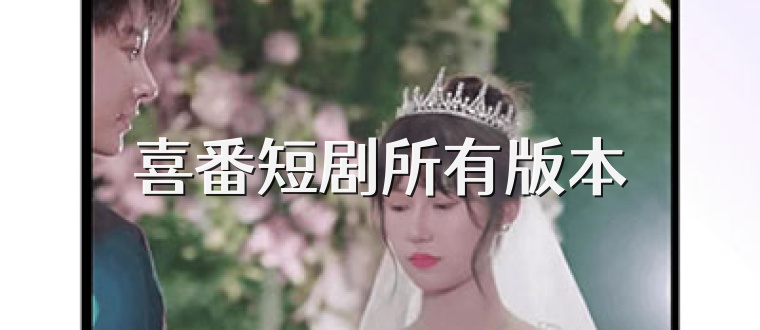 喜番短剧所有版本