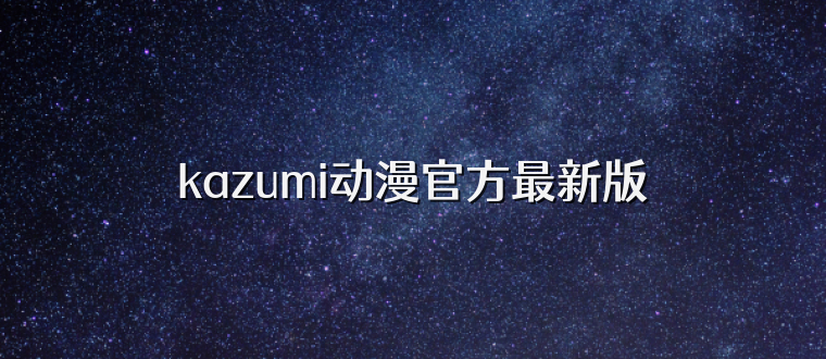 kazumi动漫官方最新版