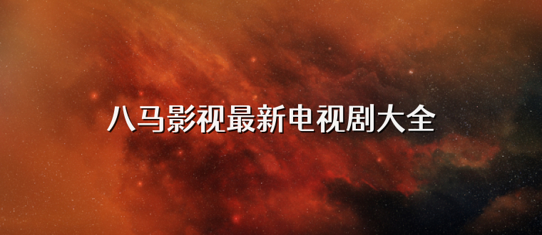 八马影视最新电视剧大全