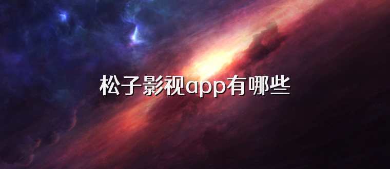 松子影视app有哪些
