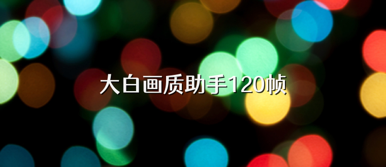 大白画质助手120帧