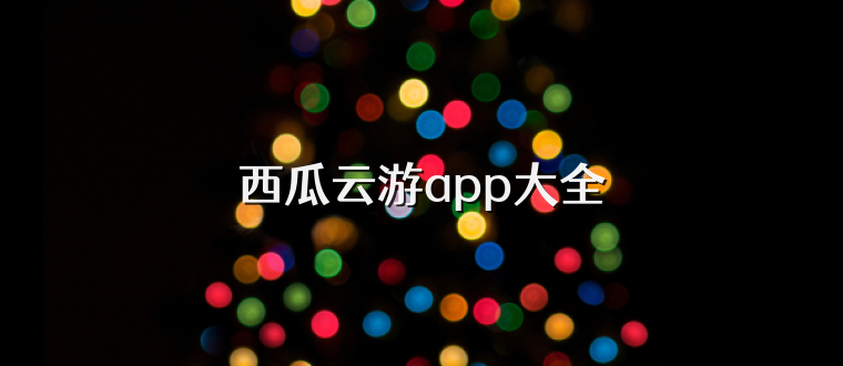 西瓜云游app大全