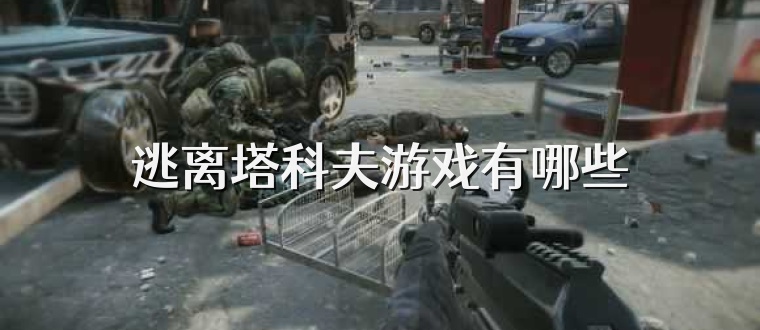 逃离塔科夫游戏有哪些