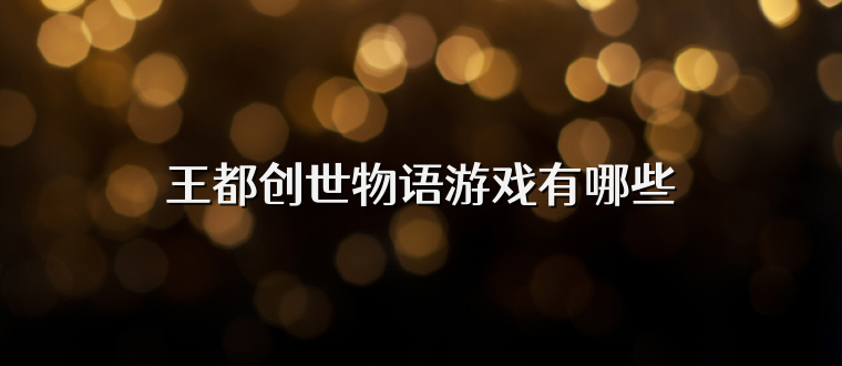 王都创世物语游戏有哪些