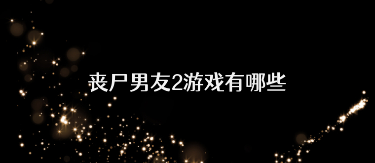 丧尸男友2游戏有哪些