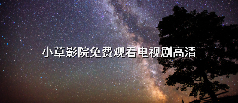 小草影院免费观看电视剧高清