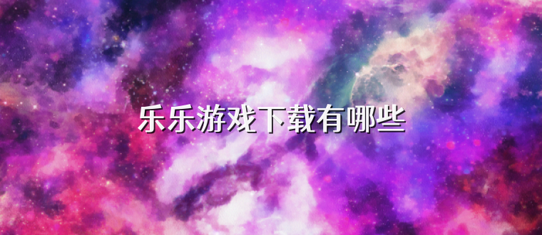 乐乐游戏下载有哪些