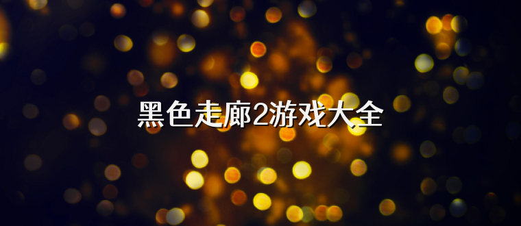 黑色走廊2游戏大全