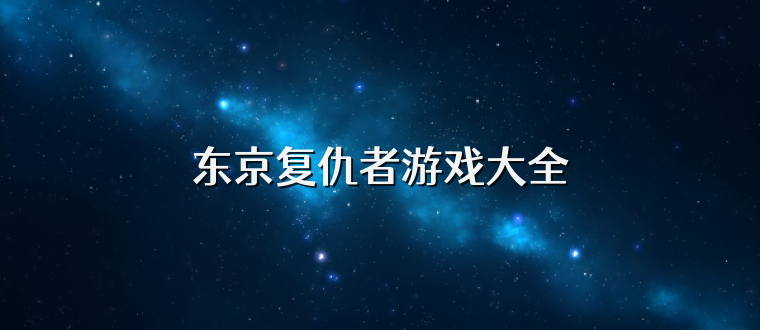 东京复仇者游戏大全