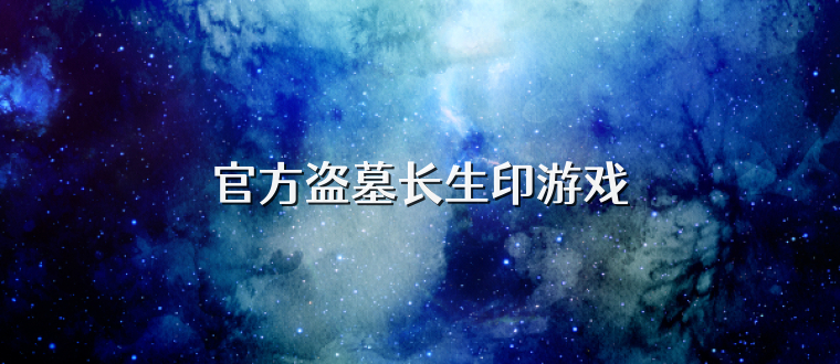 官方盗墓长生印游戏