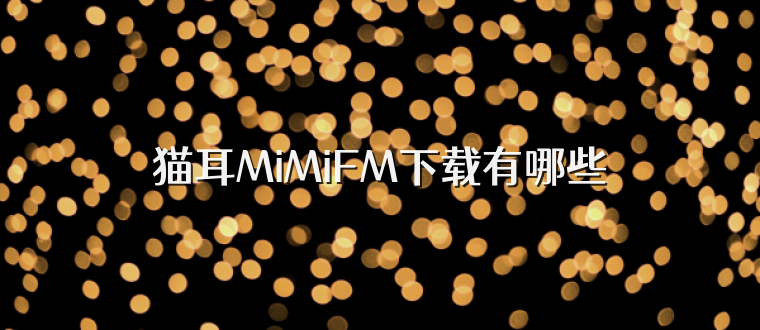 猫耳MiMiFM下载有哪些