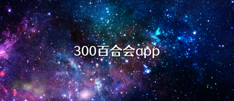 300百合会app