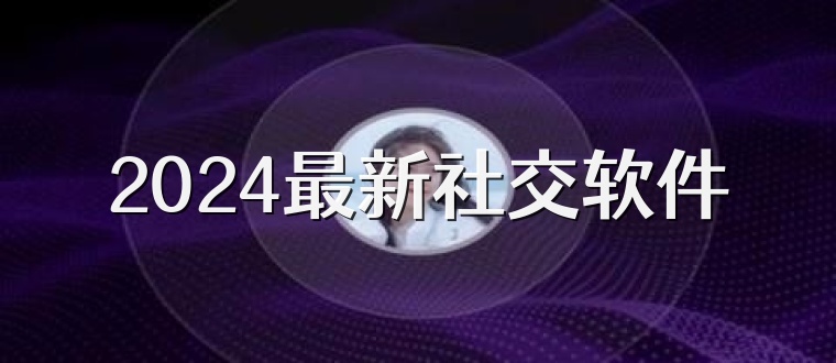 2024最新社交软件